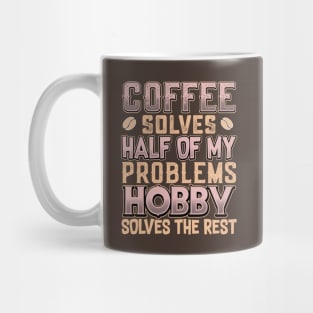 Coffee Solves Half of My Problems Hobby Solves the Rest Mug